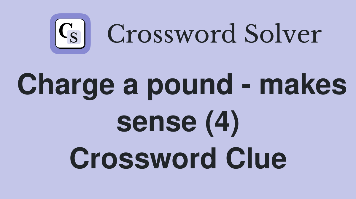 Charge a pound - makes sense (4) Crossword Clue