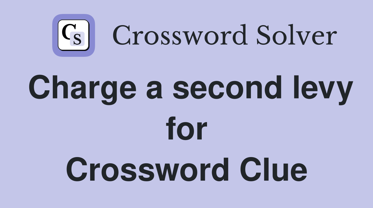 Charge a second levy for Crossword Clue