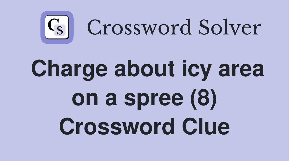Charge about icy area on a spree (8) Crossword Clue