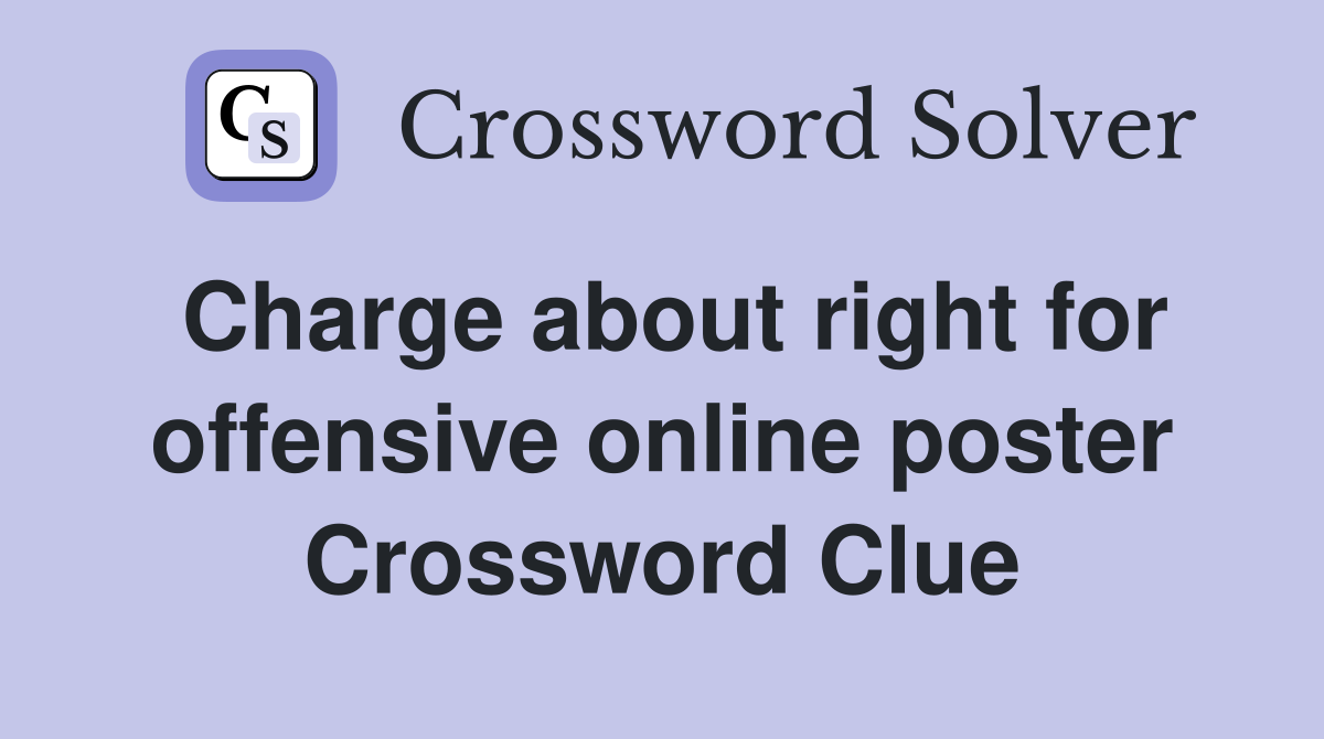 Charge about right for offensive online poster Crossword Clue