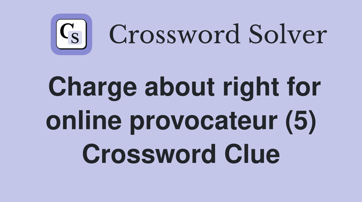 Charge about right for online provocateur (5) Crossword Clue