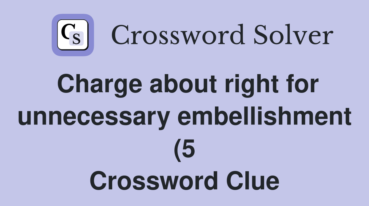 Charge about right for unnecessary embellishment (5) Crossword Clue Charge about right for unnecessary embellishment (5) Crossword Clue