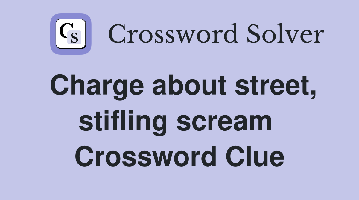 Charge about street, stifling scream  Crossword Clue
