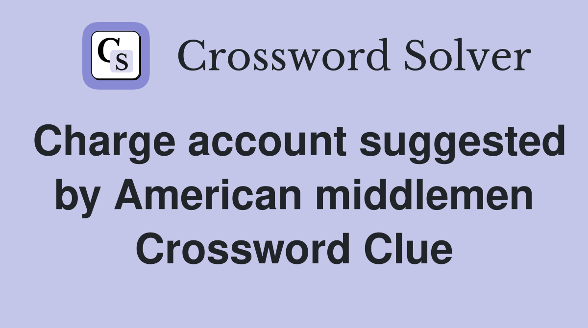 Charge account suggested by American middlemen Crossword Clue