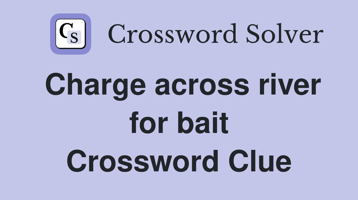 Charge across river for bait Crossword Clue