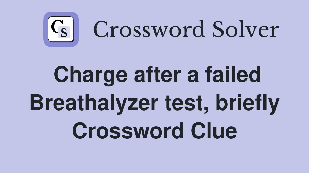 Charge after a failed Breathalyzer test, briefly Crossword Clue