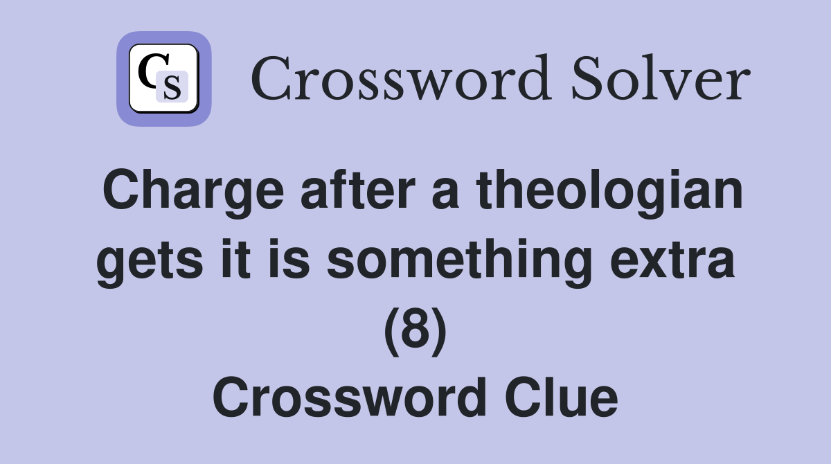 Charge after a theologian gets it is something extra (8) Crossword Clue