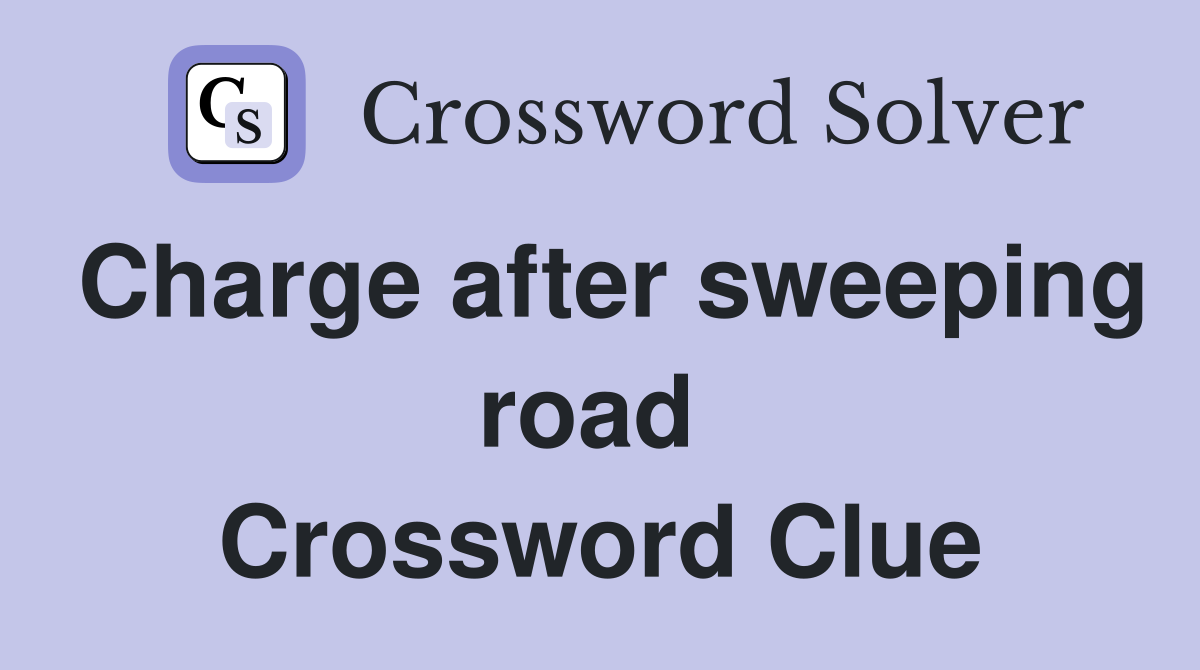 Charge after sweeping road  Crossword Clue