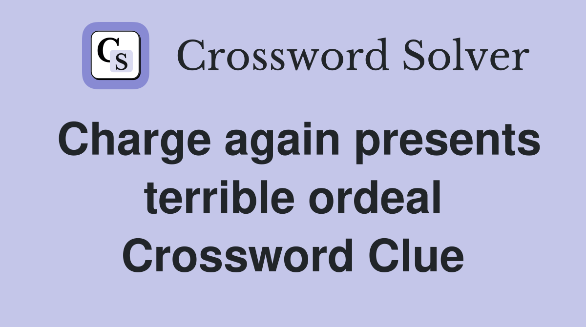 Charge again presents terrible ordeal Crossword Clue