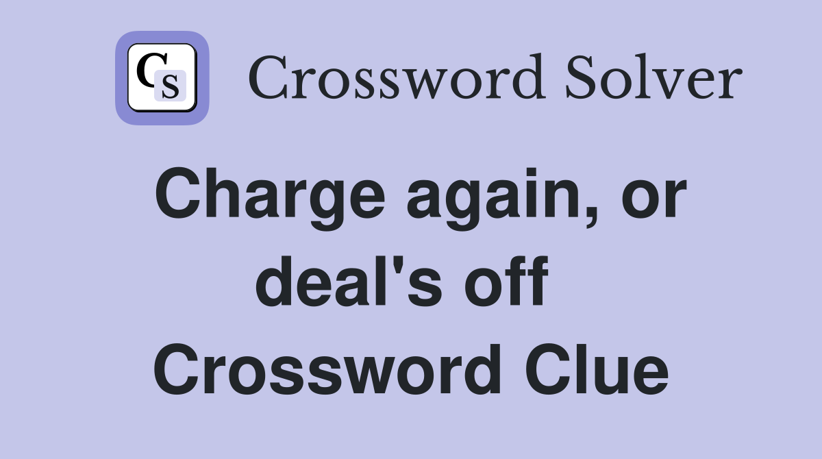 Charge again, or deal's off  Crossword Clue