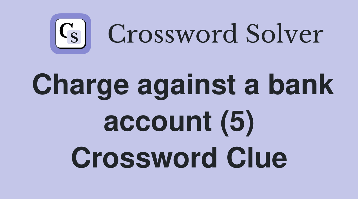 Charge against a bank account (5) Crossword Clue