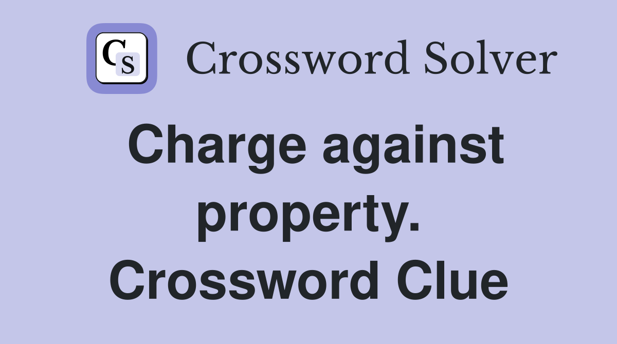 Charge against property. Crossword Clue