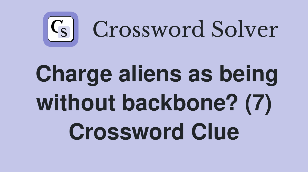 Charge aliens as being without backbone? (7) Crossword Clue