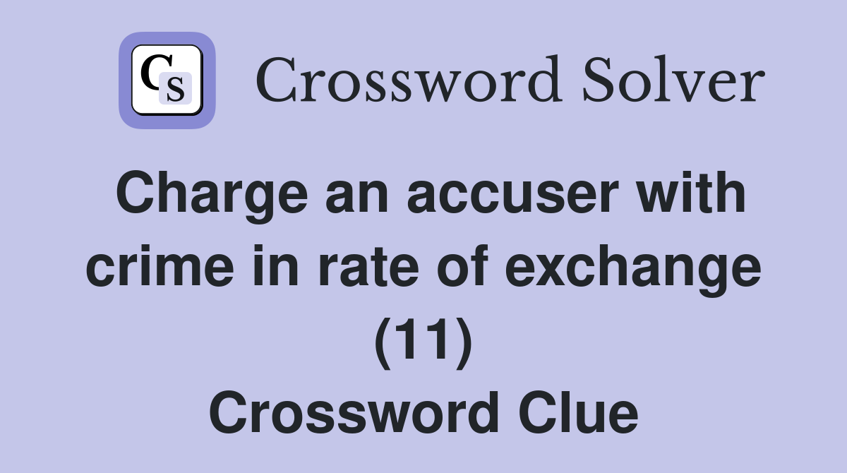 Charge an accuser with crime in rate of exchange (11) Crossword Clue
