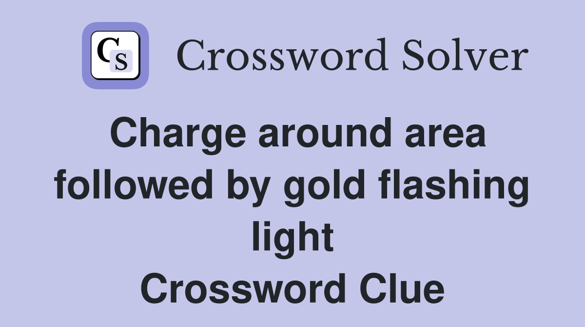 Charge around area followed by gold flashing light Crossword Clue
