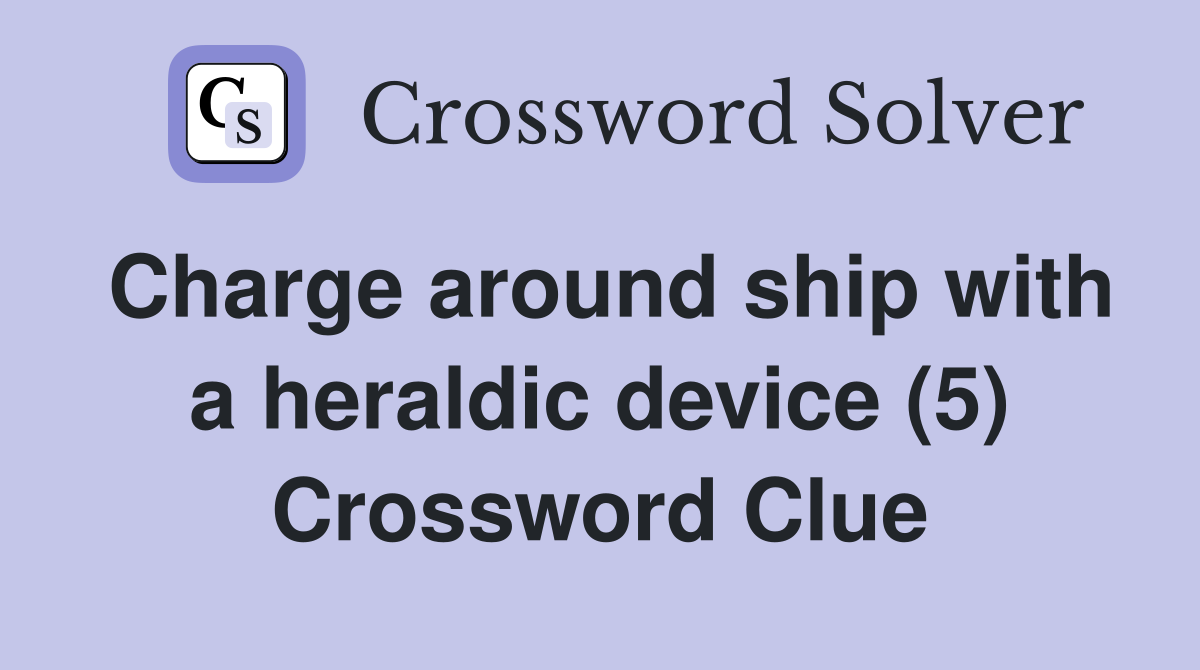 Charge around ship with a heraldic device (5) Crossword Clue