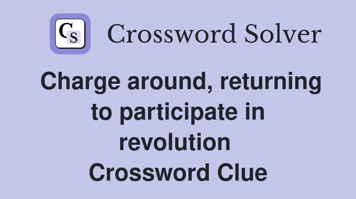 Charge around, returning to participate in revolution  Crossword Clue