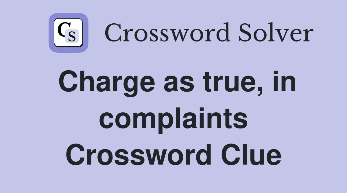 Charge as true, in complaints Crossword Clue