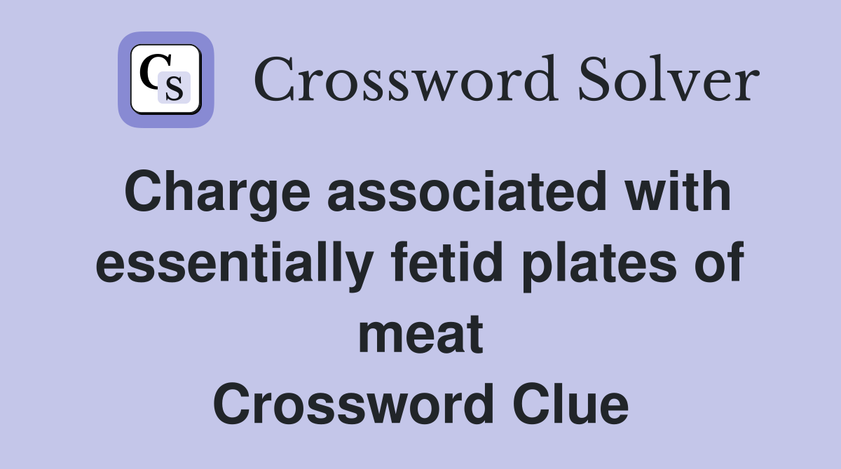 Charge associated with essentially fetid plates of meat Crossword Clue