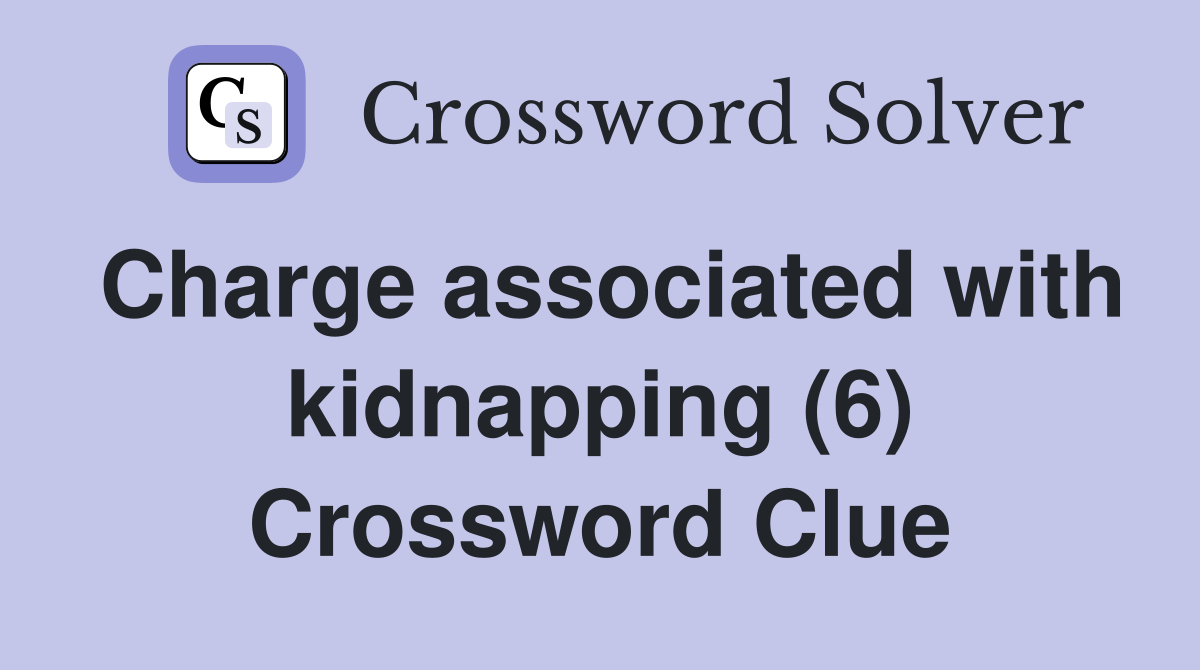 Charge associated with kidnapping (6) Crossword Clue