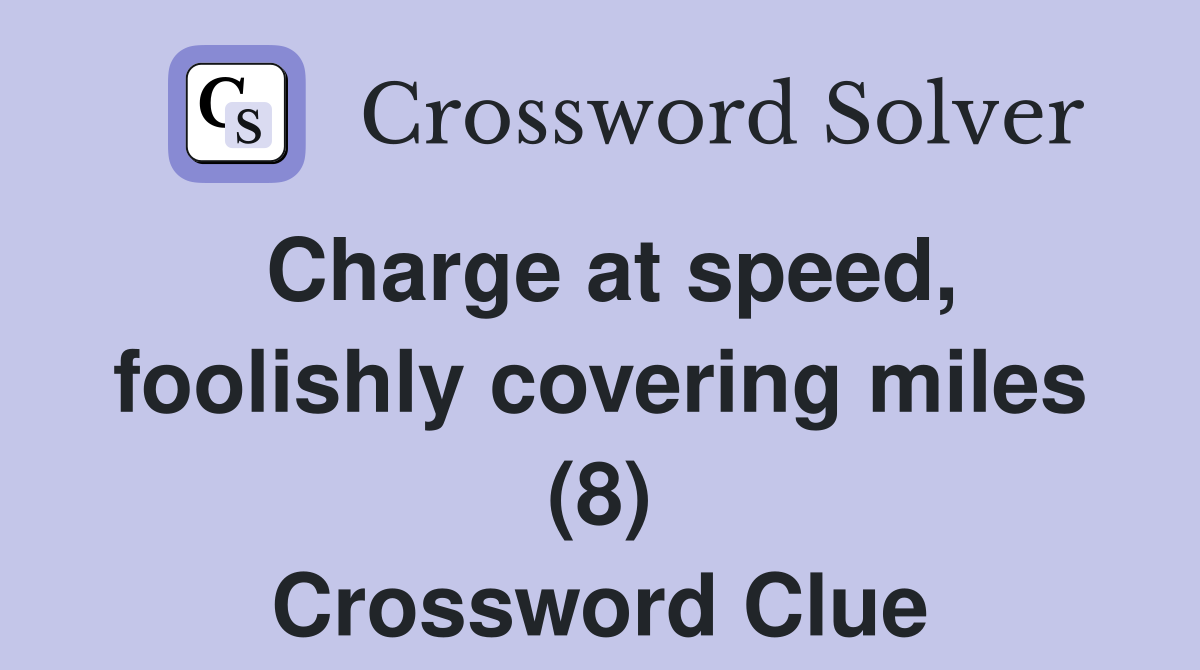 Charge at speed, foolishly covering miles (8) Crossword Clue