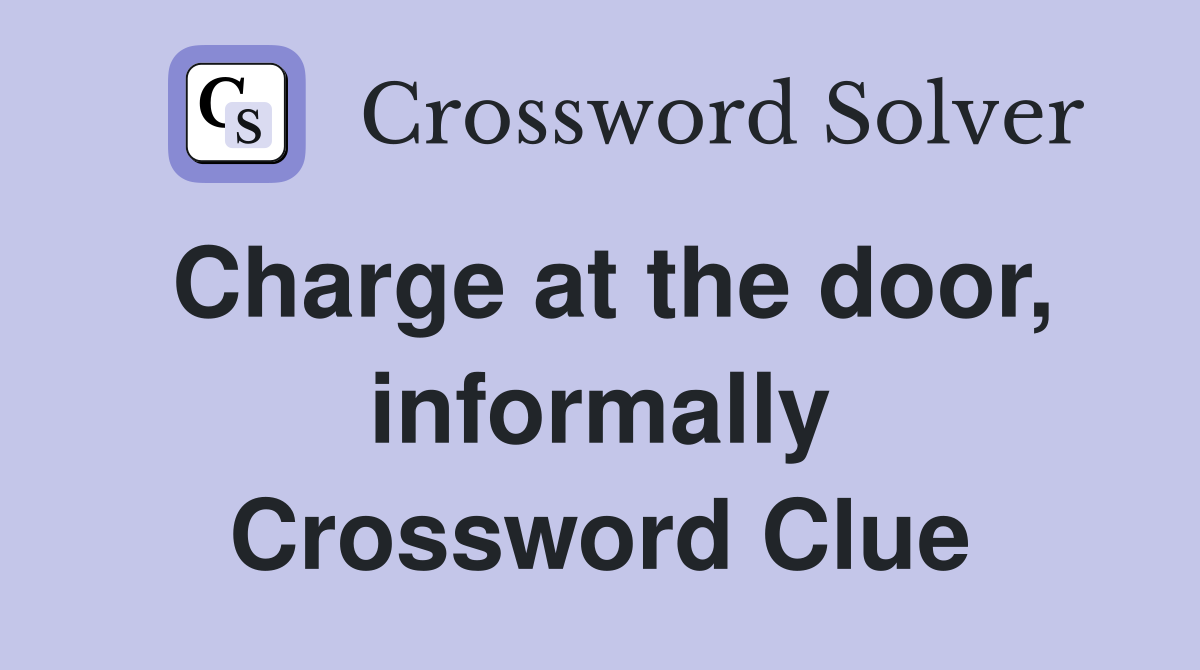 Charge at the door, informally Crossword Clue