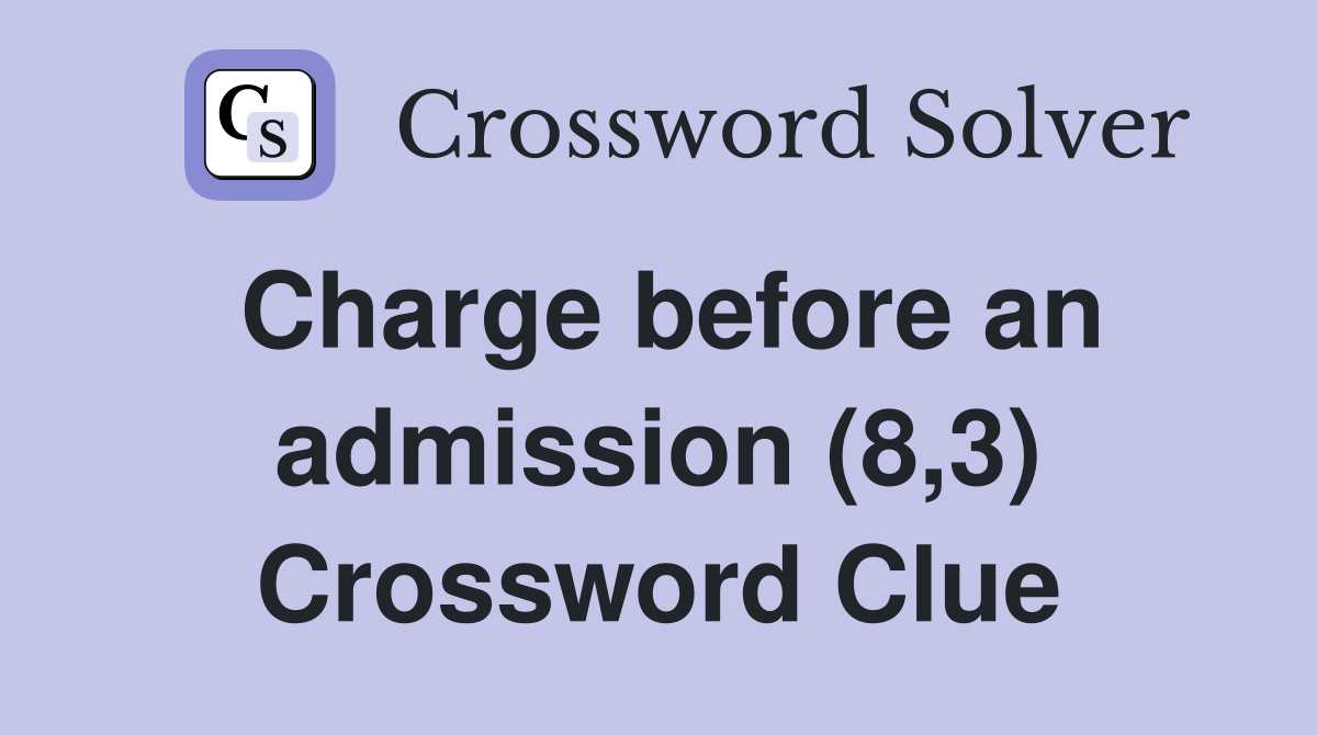 Charge before an admission (8,3) Crossword Clue