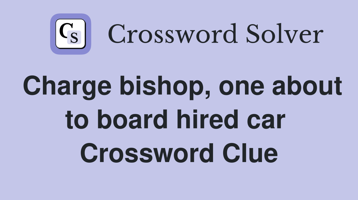 Charge bishop, one about to board hired car  Crossword Clue