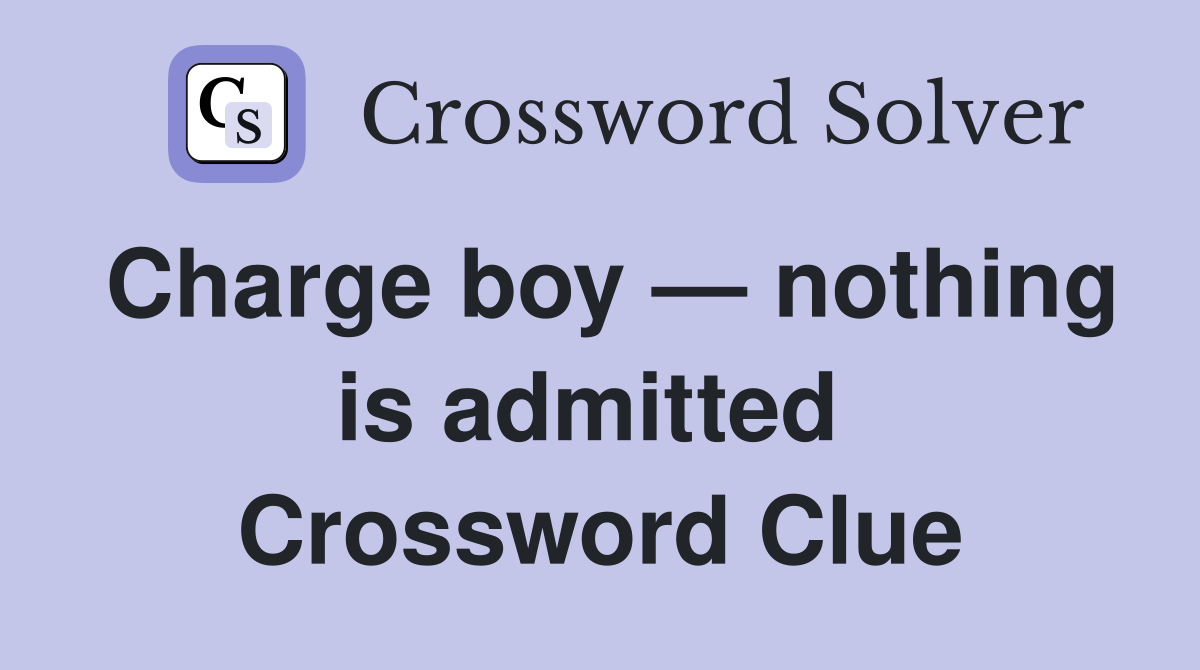 Charge boy — nothing is admitted  Crossword Clue