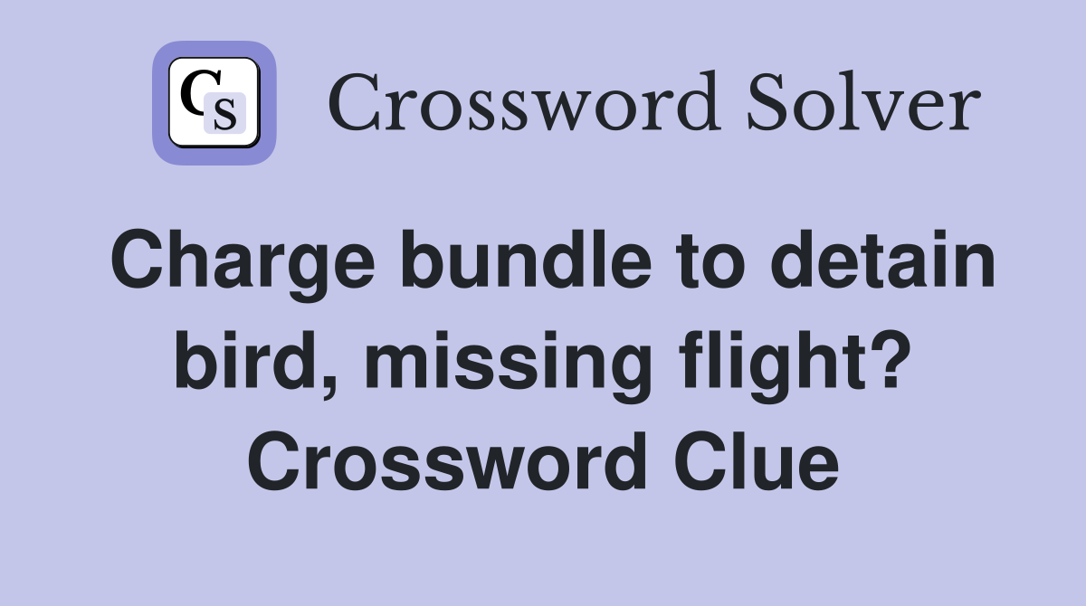 Charge bundle to detain bird, missing flight? Crossword Clue