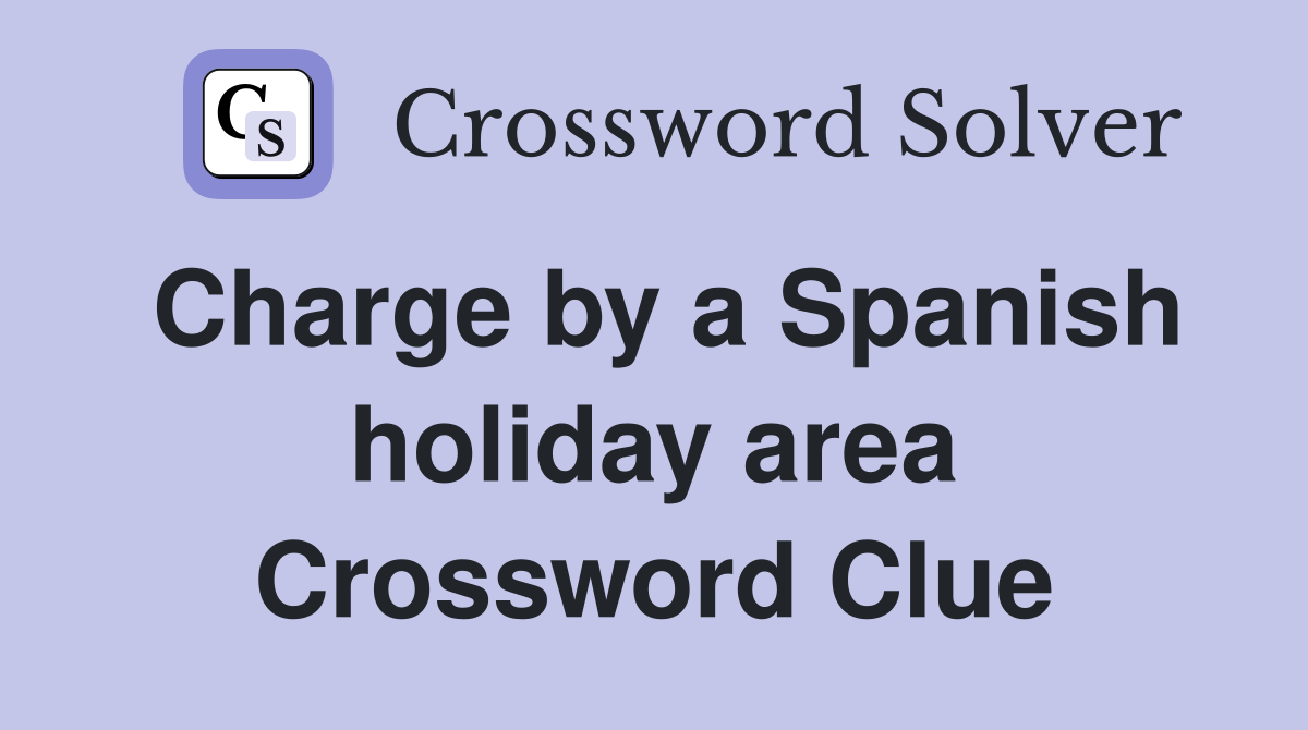 Charge by a Spanish holiday area Crossword Clue