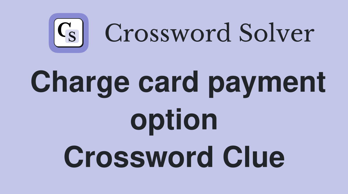 Charge card payment option Crossword Clue