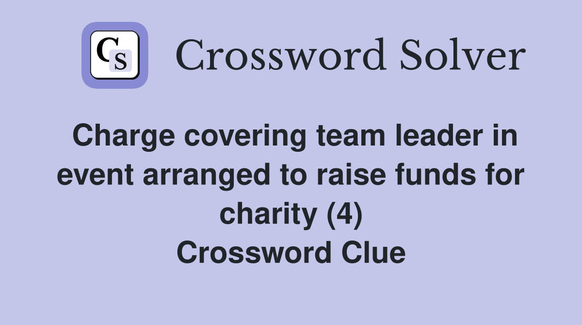 Charge covering team leader in event arranged to raise funds for charity (4) Crossword Clue