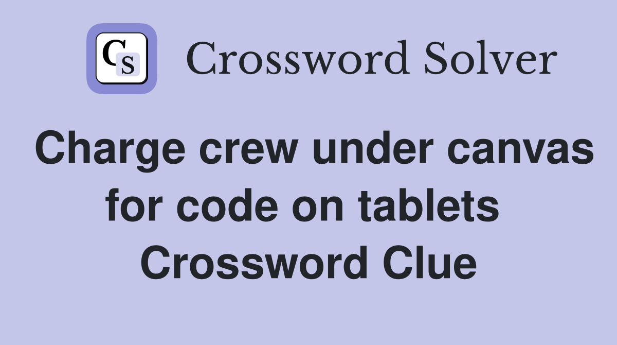 Charge crew under canvas for code on tablets  Crossword Clue