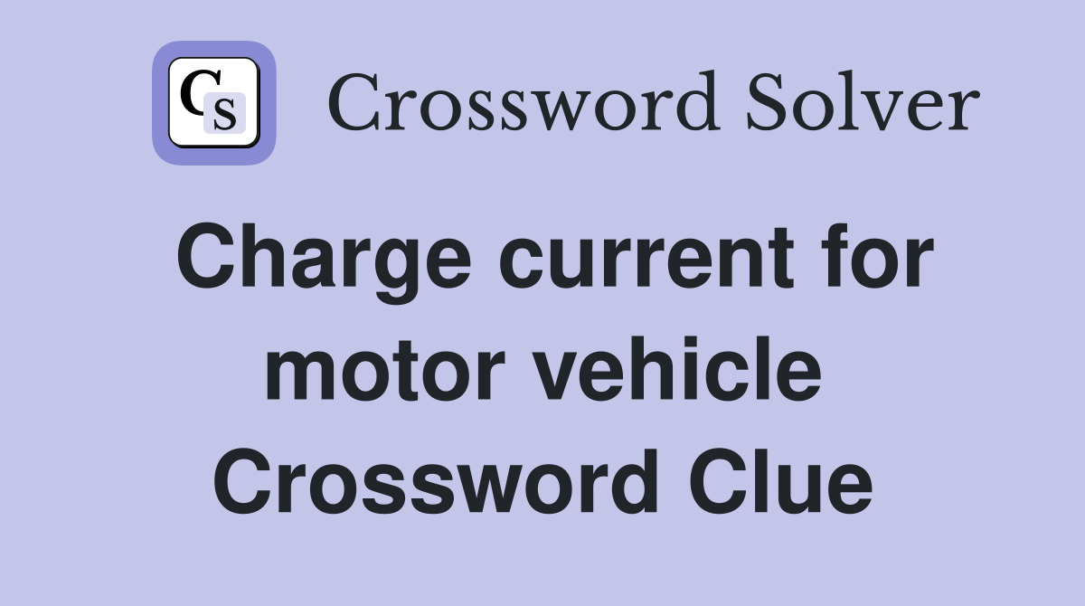 Charge current for motor vehicle Crossword Clue