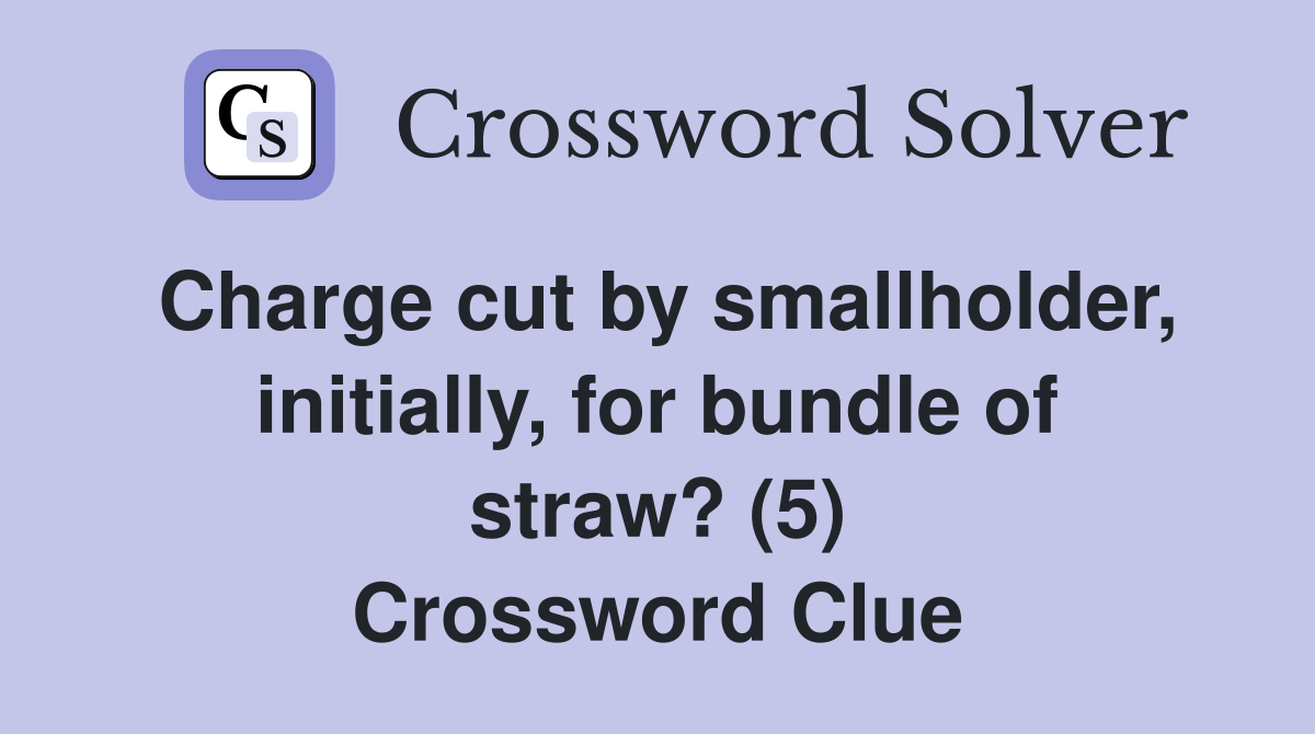 Charge cut by smallholder, initially, for bundle of straw? (5) Crossword Clue