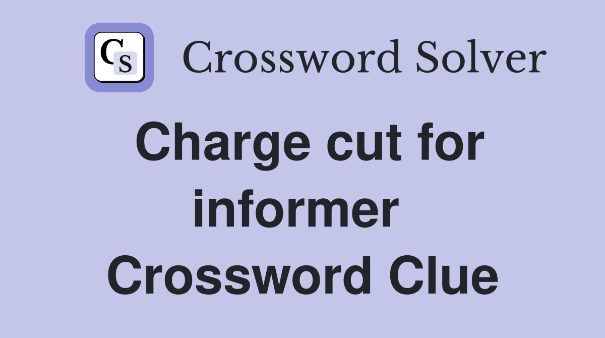 Charge cut for informer  Crossword Clue