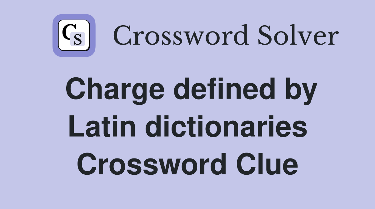 Charge defined by Latin dictionaries Crossword Clue