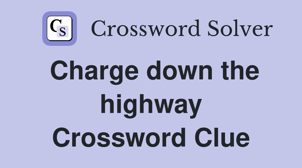 Charge down the highway Crossword Clue