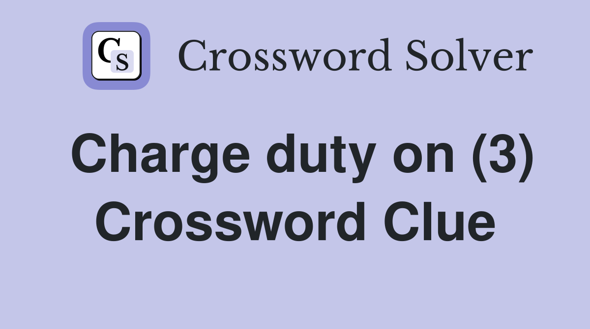Charge duty on (3) Crossword Clue