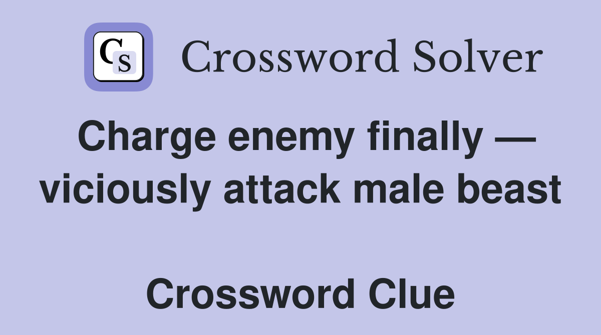 Charge enemy finally — viciously attack male beast  Crossword Clue