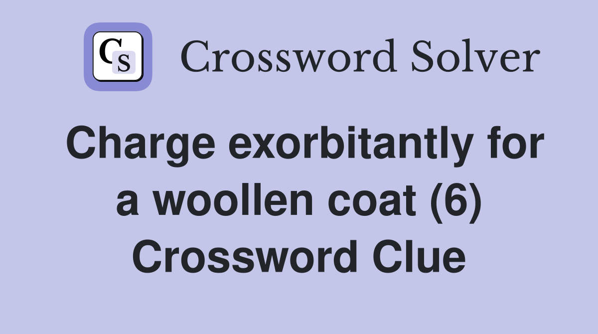 Charge exorbitantly for a woollen coat (6) Crossword Clue