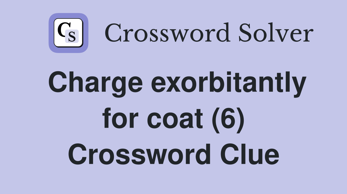 Charge exorbitantly for coat (6) Crossword Clue