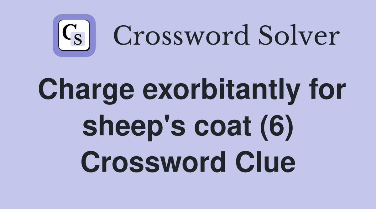 Charge exorbitantly for sheep's coat (6) Crossword Clue