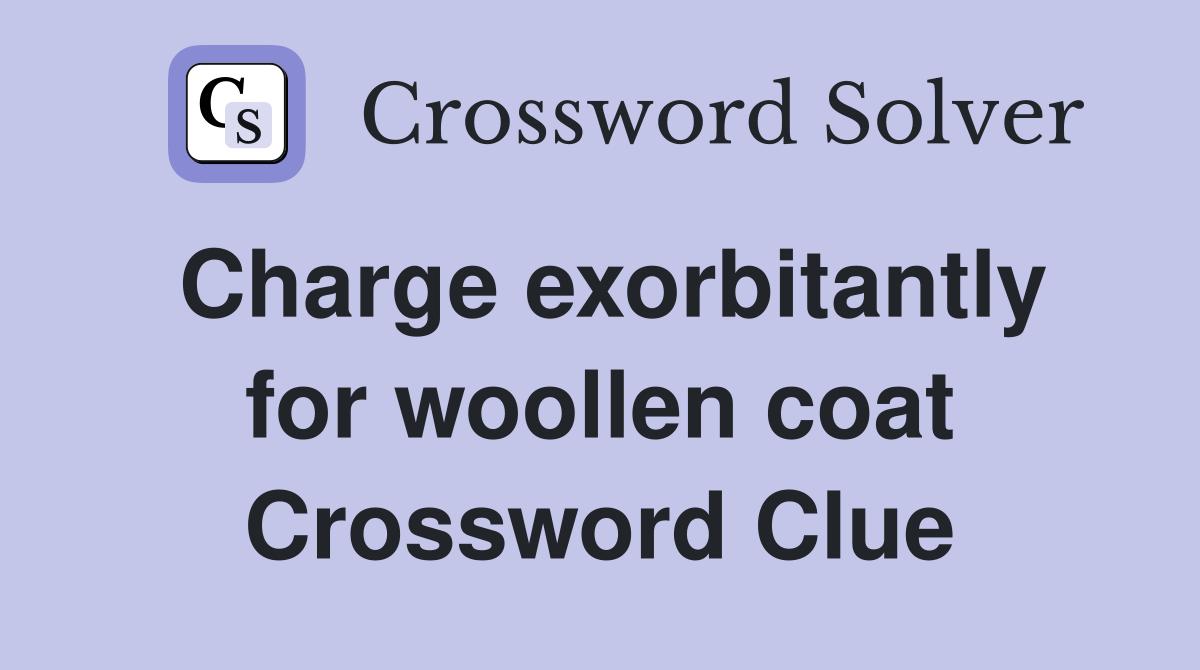 Charge exorbitantly for woollen coat Crossword Clue