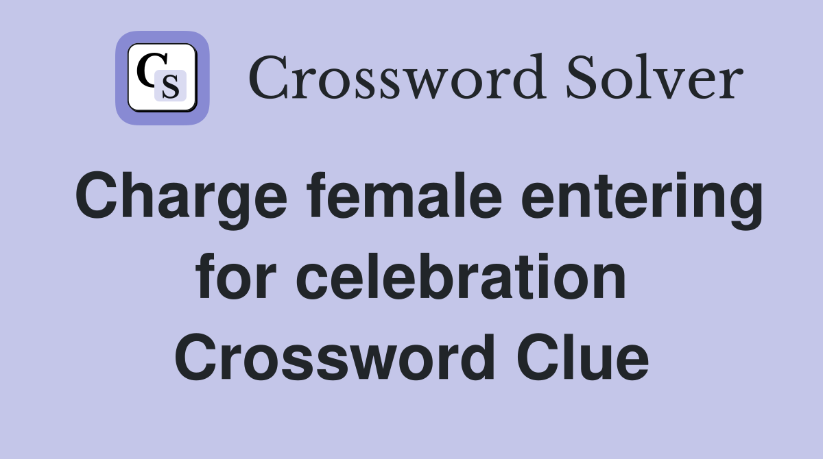 Charge female entering for celebration Crossword Clue