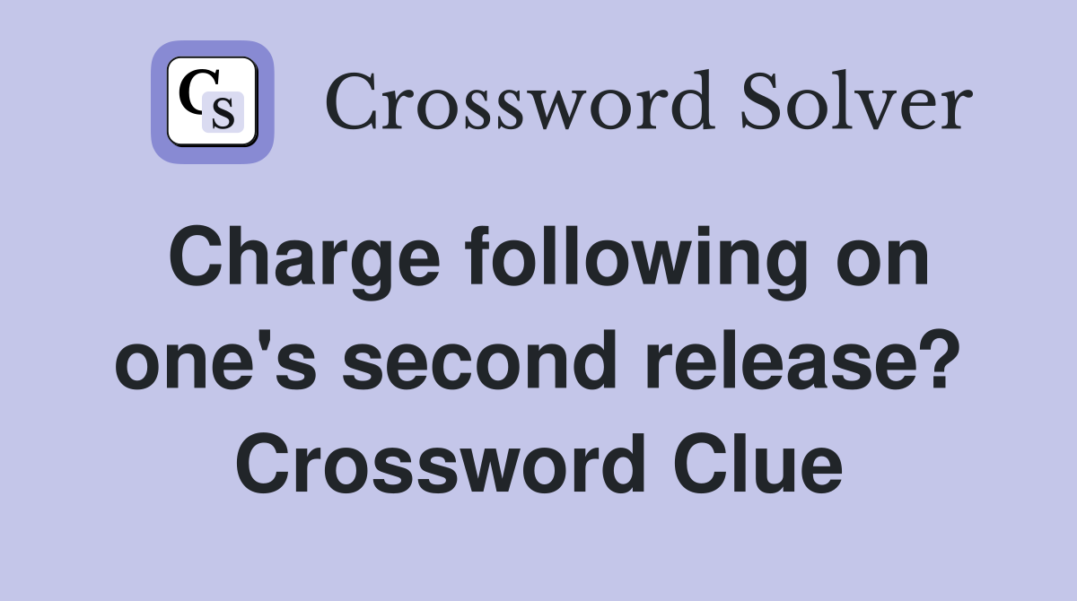 Charge following on one's second release? Crossword Clue