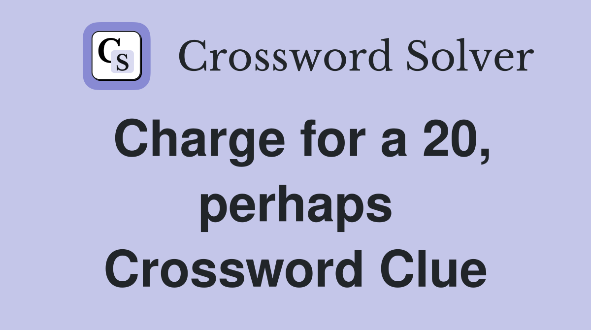 Charge for a 20, perhaps Crossword Clue