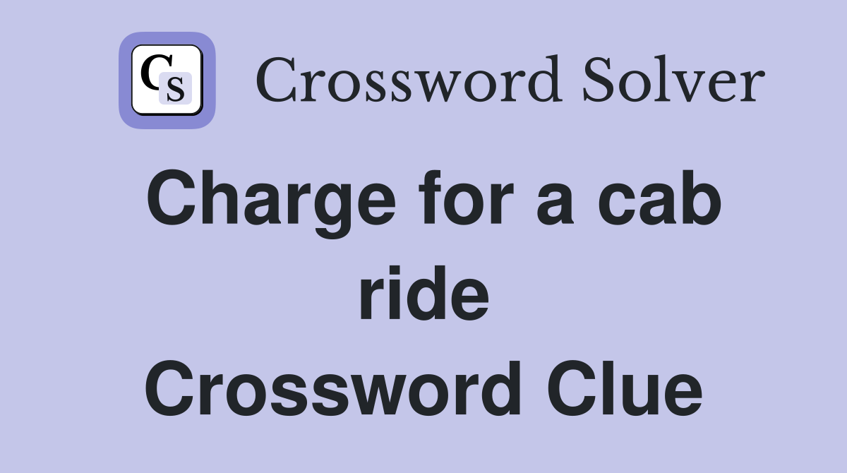 Charge for a cab ride Crossword Clue