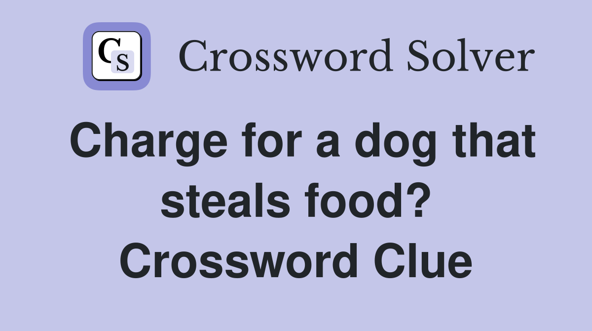 Charge for a dog that steals food? Crossword Clue